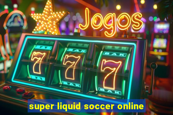 super liquid soccer online